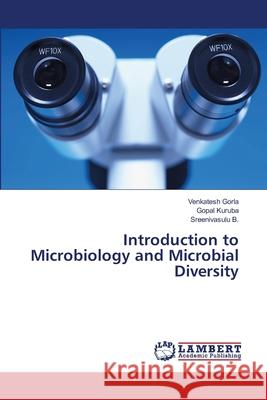 Introduction to Microbiology and Microbial Diversity Gorla, Venkatesh; Kuruba, Gopal; B., Sreenivasulu 9786139587735 LAP Lambert Academic Publishing