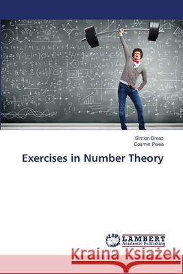 Exercises in Number Theory Breaz, Simion; Pelea, Cosmin 9786139587742