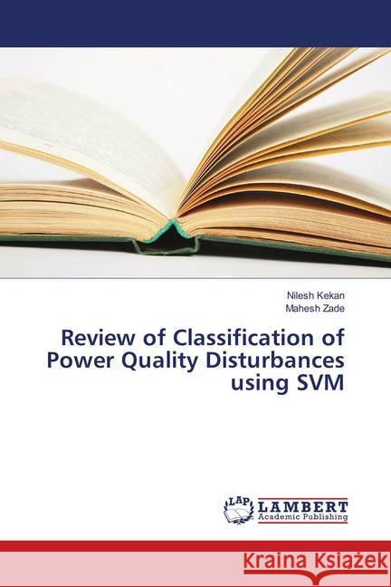 Review of Classification of Power Quality Disturbances using SVM Kekan, Nilesh; Zade, Mahesh 9786139587810 LAP Lambert Academic Publishing