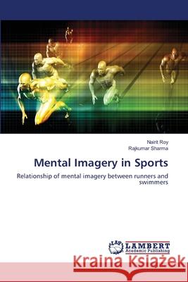 Mental Imagery in Sports : Relationship of mental imagery between runners and swimmers Roy, Nairit; Sharma, Rajkumar 9786139587889