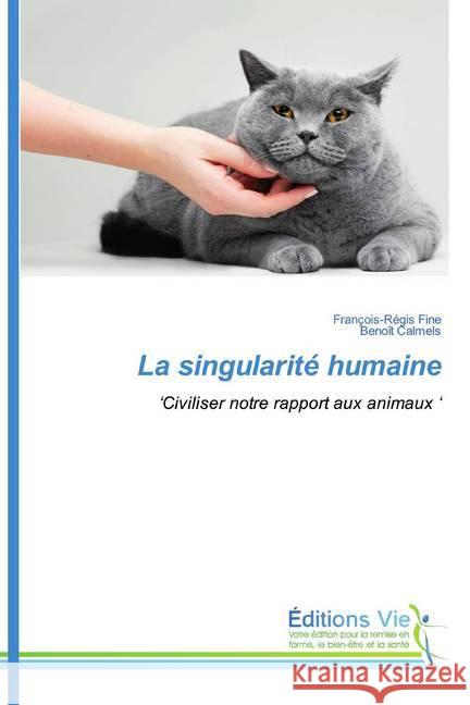 La singularité humaine : 'Civiliser notre rapport aux animaux ' Fine, François-Régis; Calmels, Benoît 9786139589111