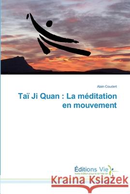 Taï Ji Quan: La méditation en mouvement Coudert, Alain 9786139589265