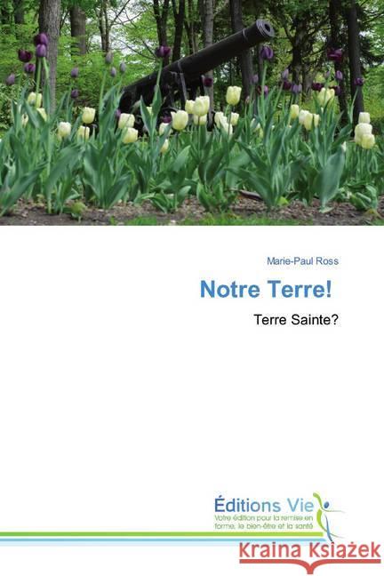 Notre Terre! : Terre Sainte? Ross, Marie-Paul 9786139589630