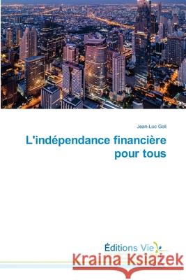 L'indépendance financière pour tous Jean-Luc Goli 9786139590063 Editions Vie