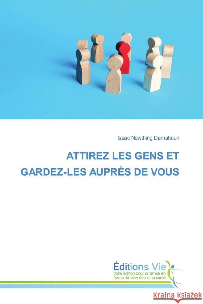 Attirez Les Gens Et Gardez-Les Aupr?s de Vous Isaac Newthing Damahoun 9786139591787 Editions Vie