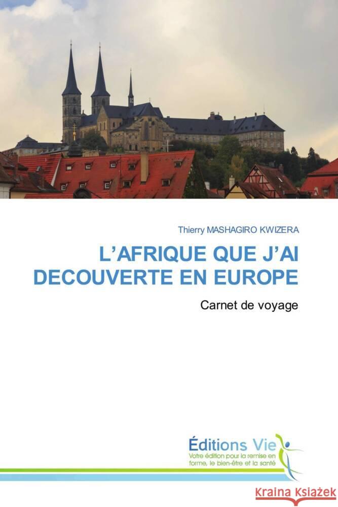 L'AFRIQUE QUE J'AI DECOUVERTE EN EUROPE MASHAGIRO KWIZERA, Thierry 9786139593156 Éditions Vie