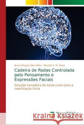 Cadeira de Rodas Controlada pelo Pensamento e Expressões Faciais Muguet Silva Vieira, Bruno 9786139599585 Novas Edicioes Academicas