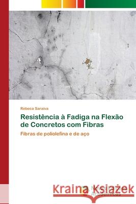 Resistência à Fadiga na Flexão de Concretos com Fibras Saraiva, Rebeca 9786139601042 Novas Edicioes Academicas