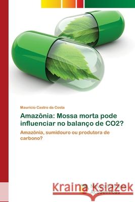 Amazônia: Mossa morta pode influenciar no balanço de CO2? Castro Da Costa, Maurício 9786139601080 Novas Edicoes Academicas