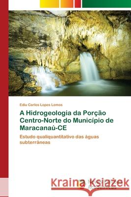 A Hidrogeologia da Porção Centro-Norte do Município de Maracanaú-CE Lemos, Ediu Carlos Lopes 9786139601486 Novas Edicioes Academicas