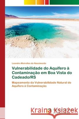 Vulnerabilidade do Aquífero à Contaminação em Boa Vista do Cadeado/RS Meirelles Do Nascimento, Leandro 9786139602087