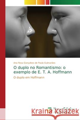 O duplo no Romantismo: o exemplo de E. T. A. Hoffmann Gonçalves de Paula Guimarães, Ana Rosa 9786139602735