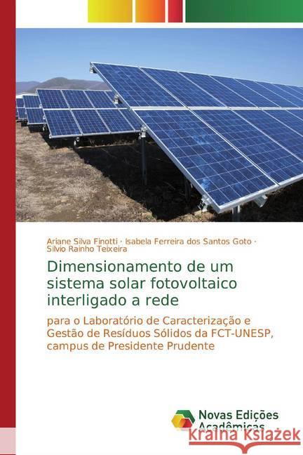 Dimensionamento de um sistema solar fotovoltaico interligado a rede : para o Laboratório de Caracterização e Gestão de Resíduos Sólidos da FCT-UNESP, campus de Presidente Prudente Silva Finotti, Ariane; dos Santos Goto, Isabela Ferreira; Teixeira, Silvio Rainho 9786139602988