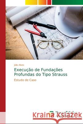 Execução de Fundações Profundas do Tipo Strauss Alves, Júlio 9786139604272