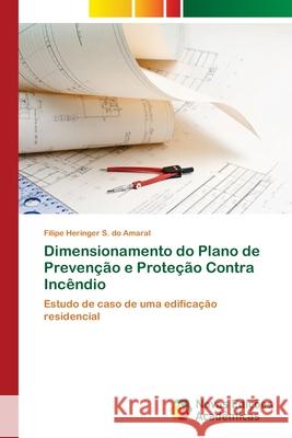 Dimensionamento do Plano de Prevenção e Proteção Contra Incêndio Heringer S. Do Amaral, Filipe 9786139604821 Novas Edicioes Academicas