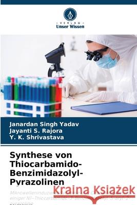Synthese von Thiocarbamido-Benzimidazolyl-Pyrazolinen Yadav, Janardan Singh, Rajora, Jayanti S., Shrivastava, Y. K. 9786139604937
