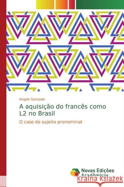 A aquisição do francês como L2 no Brasil : O caso do sujeito pronominal Sampaio, Angelo 9786139605132