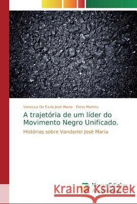 A trajetória de um líder do Movimento Negro Unificado. de Faria José Maria, Vanessa 9786139606184 Novas Edicioes Academicas