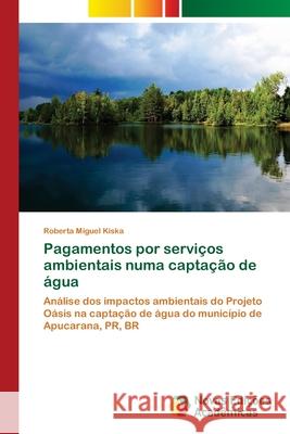 Pagamentos por serviços ambientais numa captação de água Miguel Kiska, Roberta 9786139606801