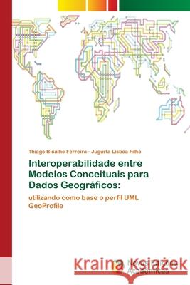 Interoperabilidade entre Modelos Conceituais para Dados Geográficos Bicalho Ferreira, Thiago 9786139606887