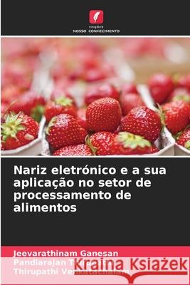 Nariz eletrónico e a sua aplicação no setor de processamento de alimentos Ganesan, Jeevarathinam, Thirupathi, Pandiarajan, Venkatachalam, Thirupathi 9786139607396