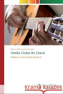 Violão Clube do Ceará Ferreira Da Costa, Marco Tulio 9786139607839 Novas Edicoes Academicas