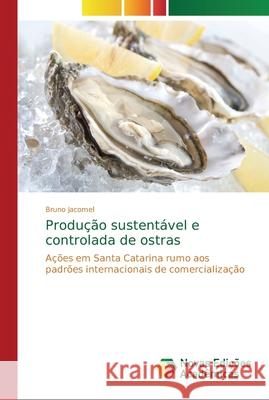 Produção sustentável e controlada de ostras Jacomel, Bruno 9786139607969 Novas Edicioes Academicas