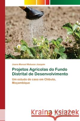 Projetos Agrícolas do Fundo Distrital de Desenvolvimento Joaquim, Joana Manuel Matusse 9786139608195 Novas Edicioes Academicas