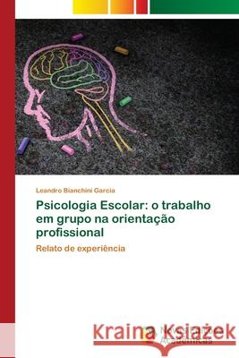 Psicologia Escolar: o trabalho em grupo na orientação profissional Bianchini Garcia, Leandro 9786139608201