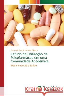 Estudo da Utilização de Psicofármacos em uma Comunidade Acadêmica Oliveira, Fernanda Granja Da Silva 9786139608911