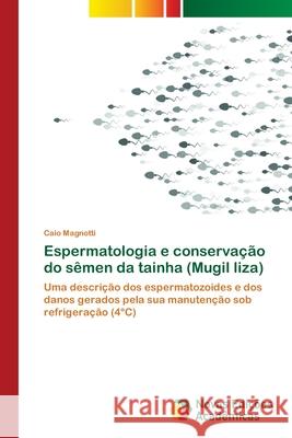 Espermatologia e conservação do sêmen da tainha (Mugil liza) Magnotti, Caio 9786139609321