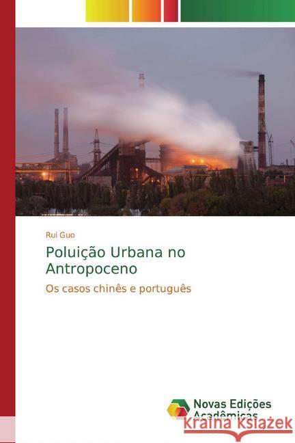 Poluição Urbana no Antropoceno : Os casos chinês e português Guo, Rui 9786139609802 Novas Edicioes Academicas