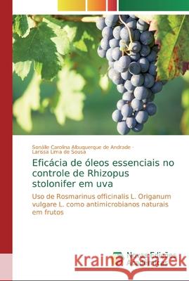 Eficácia de óleos essenciais no controle de Rhizopus stolonifer em uva Albuquerque de Andrade, Sonálle Carolin 9786139609901 Novas Edicioes Academicas