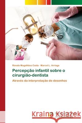 Percepção infantil sobre o cirurgião-dentista Magalhães Costa, Renato 9786139610976 Novas Edicioes Academicas