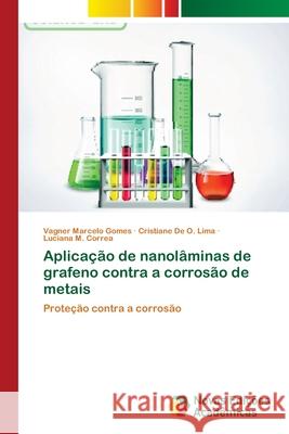 Aplicação de nanolâminas de grafeno contra a corrosão de metais Gomes, Vagner Marcelo 9786139611119