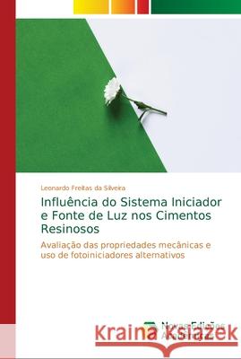 Influência do Sistema Iniciador e Fonte de Luz nos Cimentos Resinosos Silveira, Leonardo Freitas Da 9786139611430