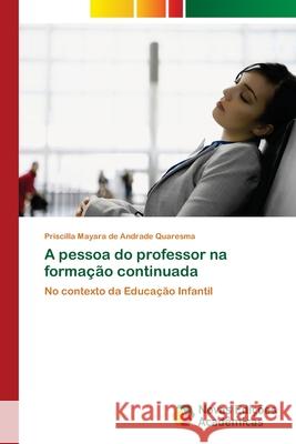 A pessoa do professor na formação continuada de Andrade Quaresma, Priscilla Mayara 9786139611591