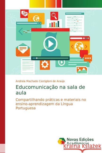 Educomunicação na sala de aula : Compartilhando práticas e materiais no ensino-aprendizagem da Língua Portuguesa Machado Castiglioni de Araújo, Andreia 9786139611799