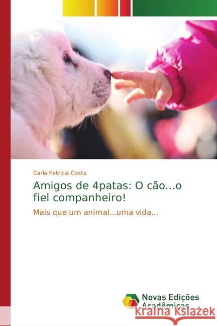 Amigos de 4patas: O cão...o fiel companheiro! : Mais que um animal...uma vida... Costa, Carla Patricia 9786139612215