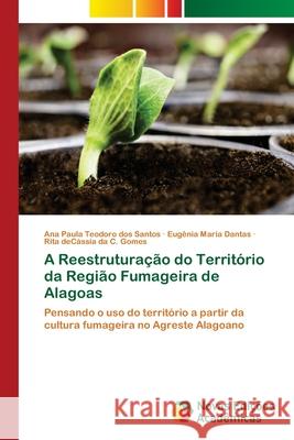 A Reestruturação do Território da Região Fumageira de Alagoas Teodoro Dos Santos, Ana Paula 9786139612338