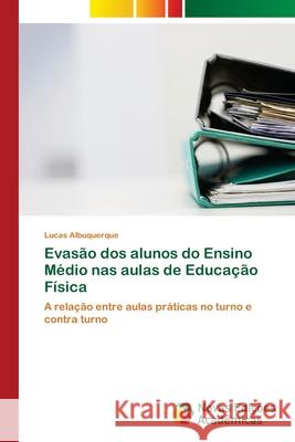 Evasão dos alunos do Ensino Médio nas aulas de Educação Física Albuquerque, Lucas 9786139612505