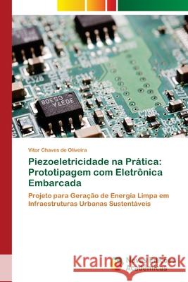 Piezoeletricidade na Prática: Prototipagem com Eletrônica Embarcada Chaves de Oliveira, Vitor 9786139614332