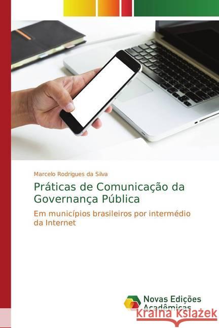 Práticas de Comunicação da Governança Pública : Em municípios brasileiros por intermédio da Internet Silva, Marcelo Rodrigues da 9786139614370