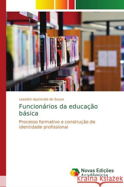 Funcionários da educação básica : Processo formativo e construção de identidade profissional Souza, Leandro Aparecido de 9786139614530