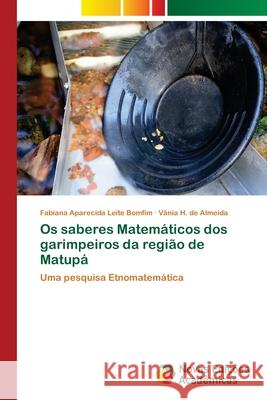 Os saberes Matemáticos dos garimpeiros da região de Matupá Aparecida Leite Bomfim, Fabiana 9786139614790 Novas Edicioes Academicas