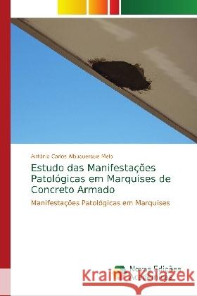 Estudo das Manifestações Patológicas em Marquises de Concreto Armado : Manifestações Patológicas em Marquises Albuquerque Melo, António Carlos 9786139615124