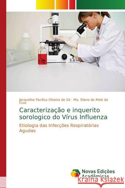 Caracterização e inquerito sorologico do Vírus Influenza : Etiologia das Infecções Respiratórias Agudas Sá, Jacqueline Pacífica Oliveira de; Melo da Cruz, Ma. Eliane de 9786139615162