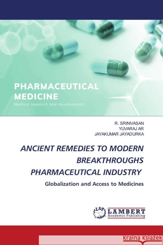 ANCIENT REMEDIES TO MODERN BREAKTHROUGHS PHARMACEUTICAL INDUSTRY Srinivasan, R., AR, YUVARAJ, JAYADURKA, JAYAKUMAR 9786139615254