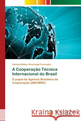 A Cooperação Técnica Internacional do Brasil Alvarenga Fernandes, Vinícius Betsur 9786139617753 Novas Edicioes Academicas