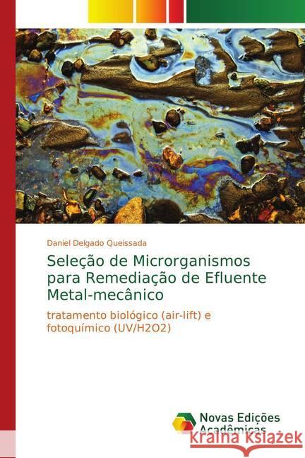 Seleção de Microrganismos para Remediação de Efluente Metal-mecânico : tratamento biológico (air-lift) e fotoquímico (UV/H2O2) Queissada, Daniel Delgado 9786139617791